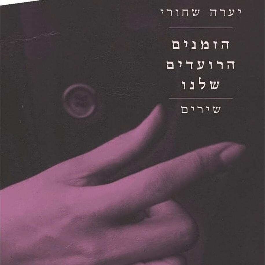 הזמנים הרועדים שלנו: שירים - יערה שחורי
